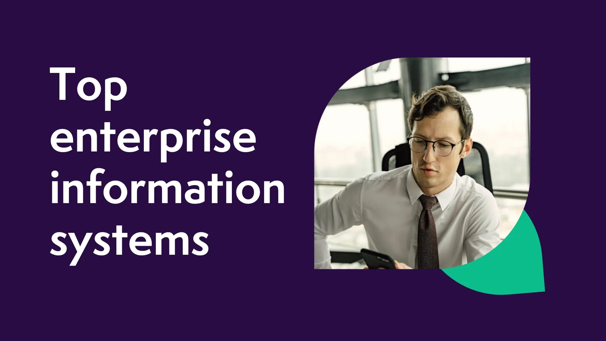Cover image with text ‘Top enterprise information systems’ and a man in an office looking at a phone.