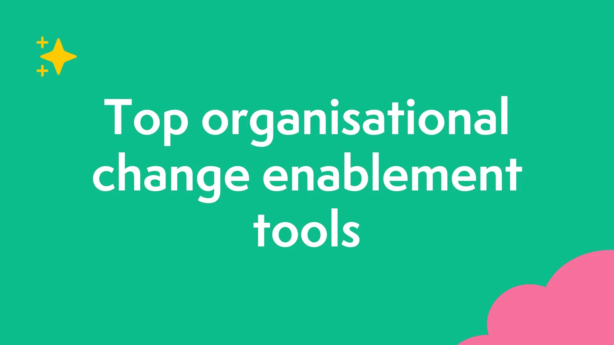 Top 11 organizational change enablement tools