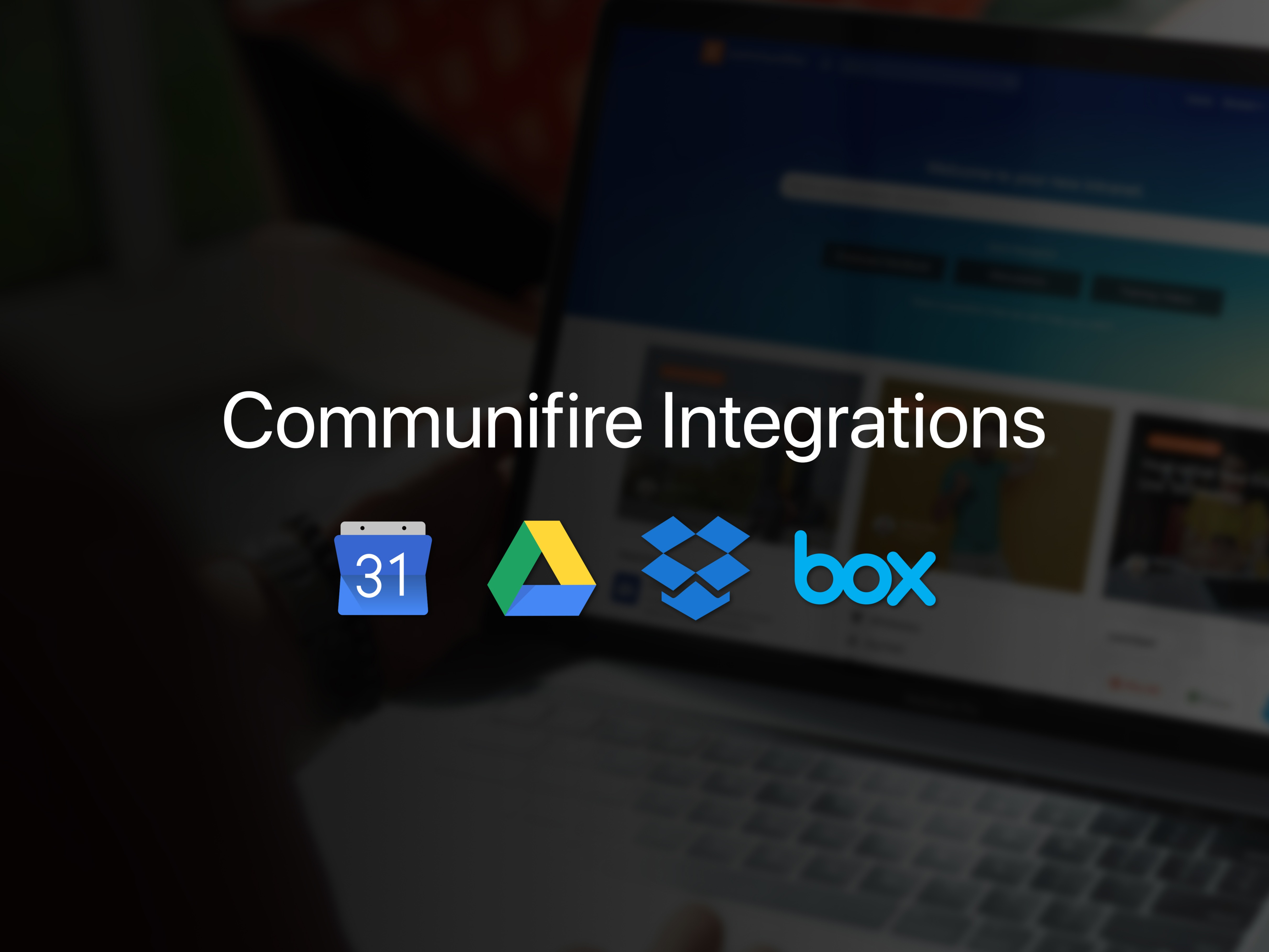 Announcing New Communifire Integrations with Google Calendar, Google Drive, Box, and Dropbox