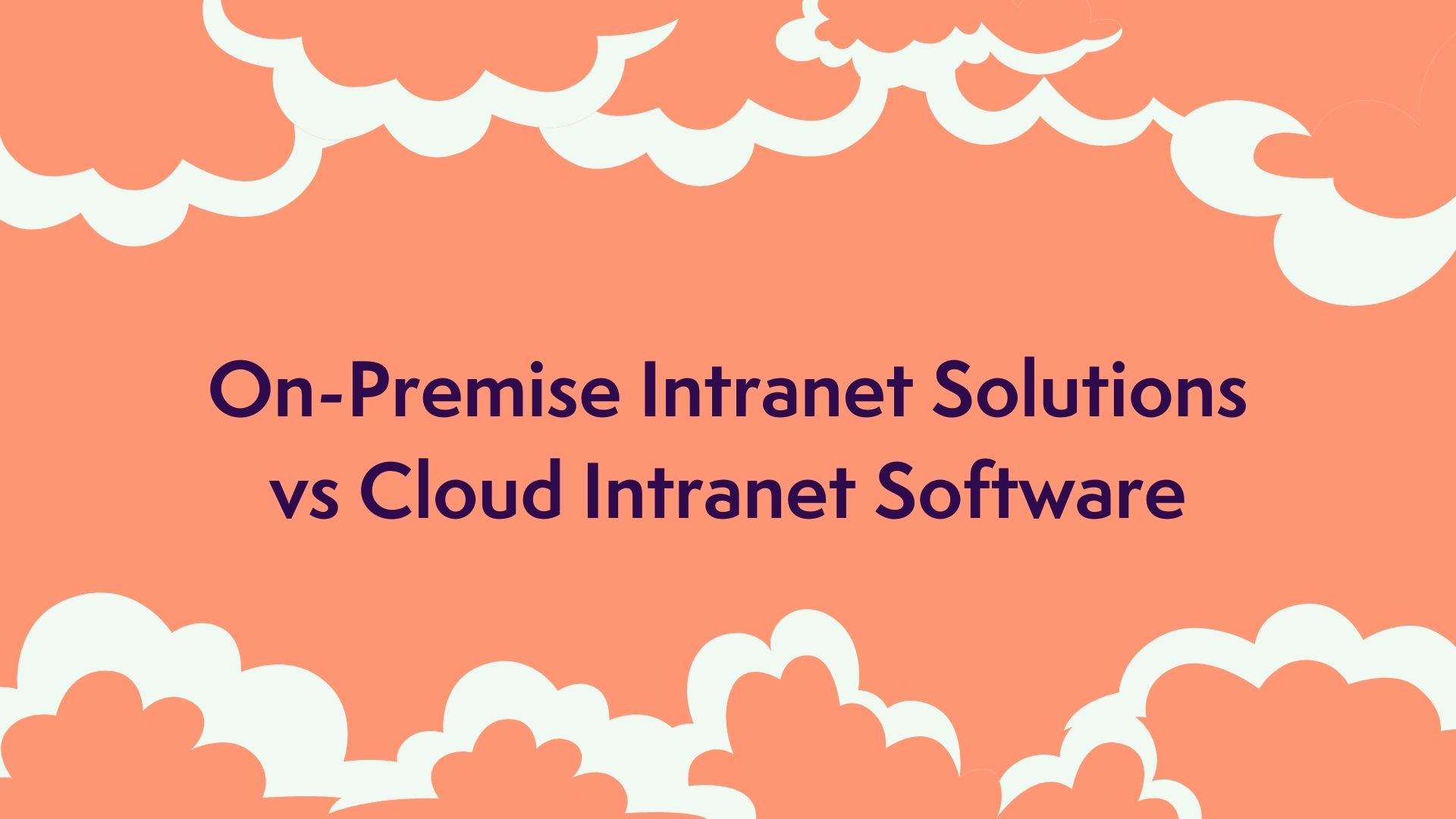 On-Premise Intranet Solutions vs Cloud Intranet Software