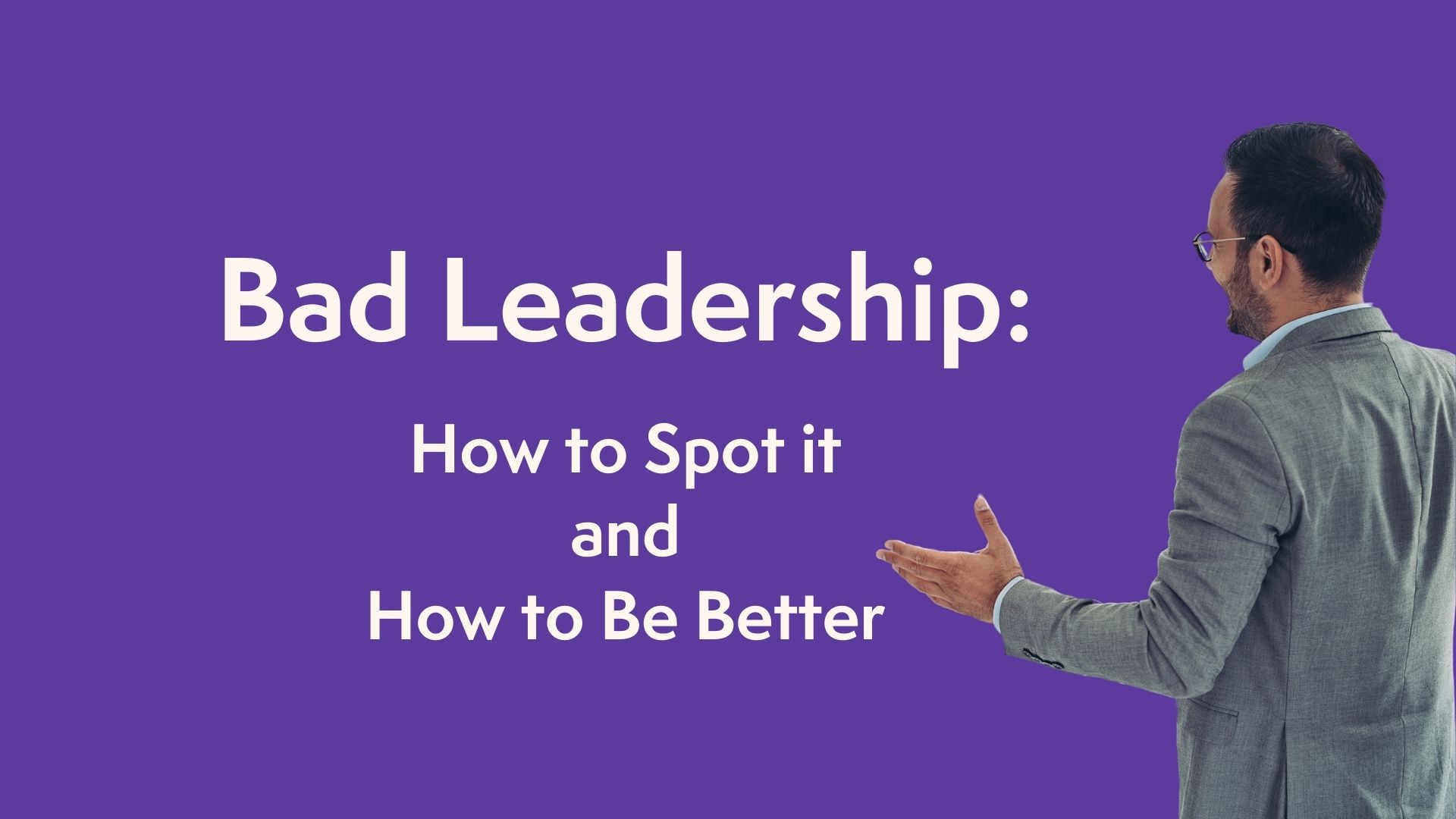 Bad Leadership: How to Spot It, and How to Be Better