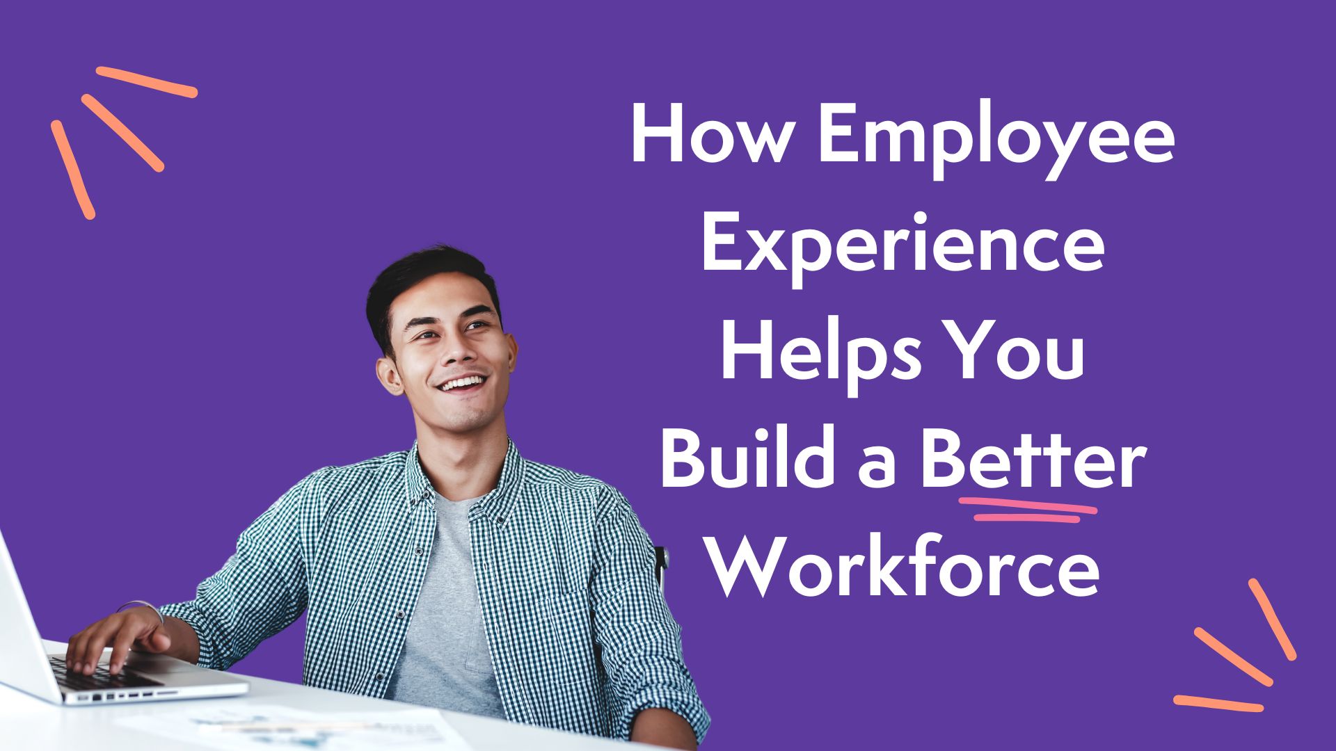How Employee Experience Helps You Build a Better Workforce